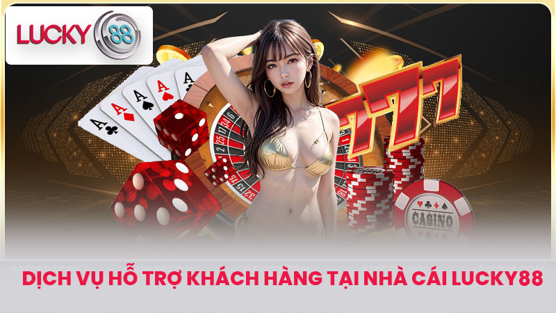 Dịch vụ hỗ trợ khách hàng tại Nhà cái lucky88