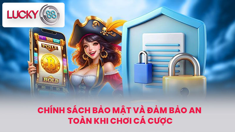Chính Sách Bảo Mật Và Đảm Bảo An Toàn Khi Chơi Cá Cược