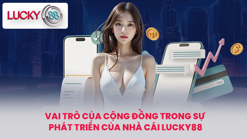 Vai trò của cộng đồng trong sự phát triển của Nhà cái lucky88