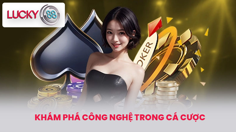 Khám phá công nghệ trong cá cược
